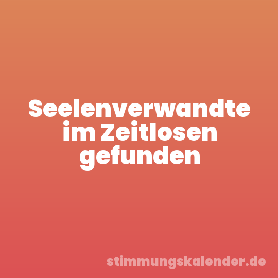 Seelenverwandte im Zeitlosen gefunden