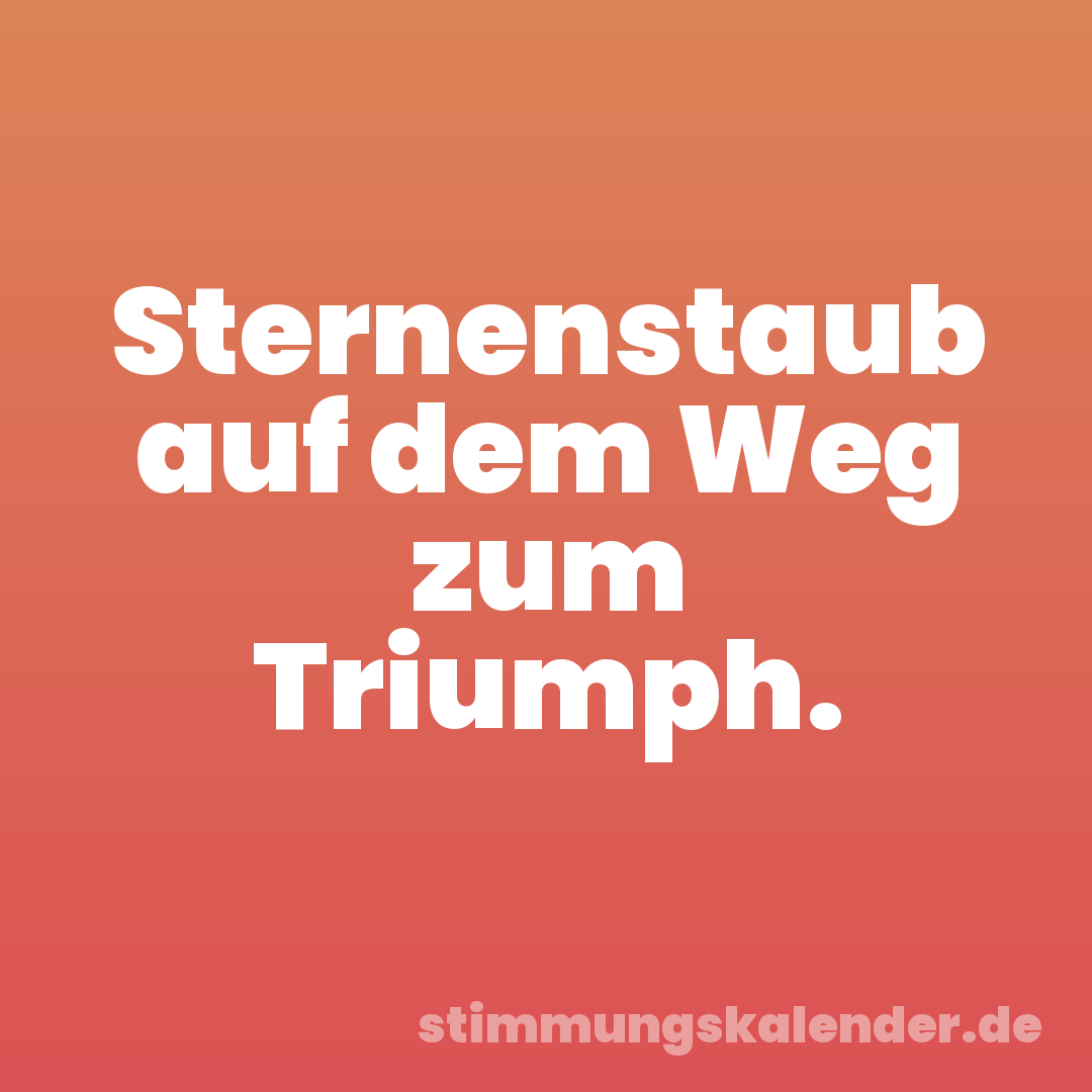 Sternenstaub auf dem Weg zum Triumph.