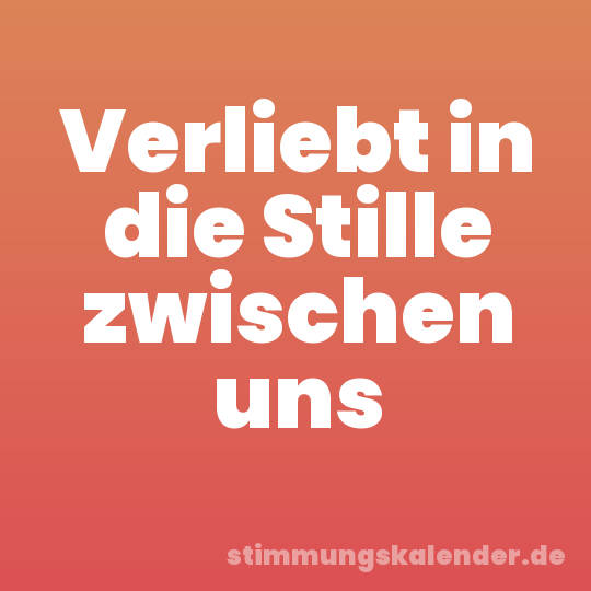 Verliebt in die Stille zwischen uns