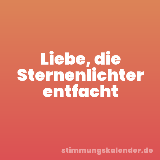 Liebe, die Sternenlichter entfacht