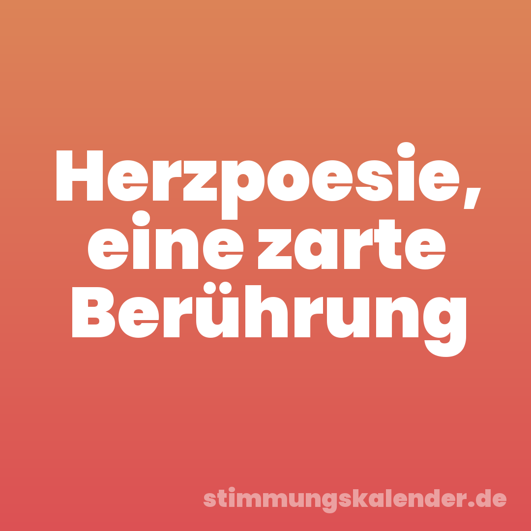 Herzpoesie, eine zarte Berührung