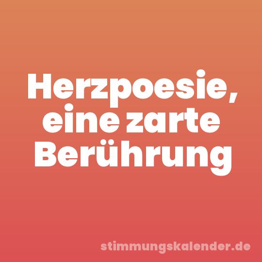 Herzpoesie, eine zarte Berührung
