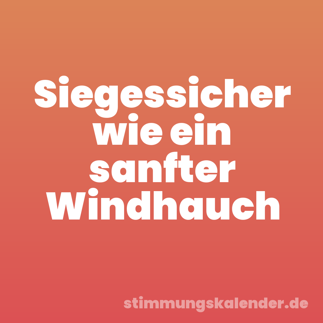 Siegessicher wie ein sanfter Windhauch