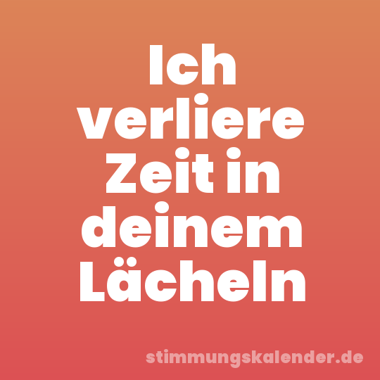 Ich verliere Zeit in deinem Lächeln