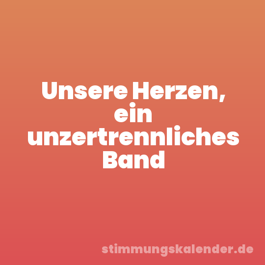 Unsere Herzen, ein unzertrennliches Band