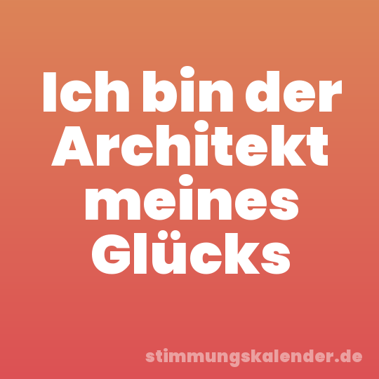 Ich bin der Architekt meines Glücks