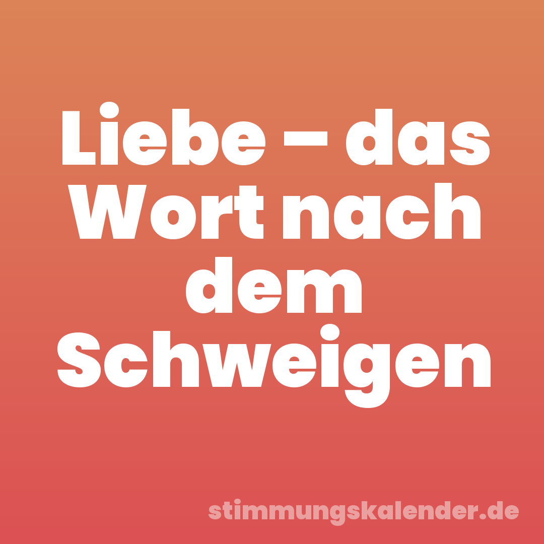 Liebe – das Wort nach dem Schweigen