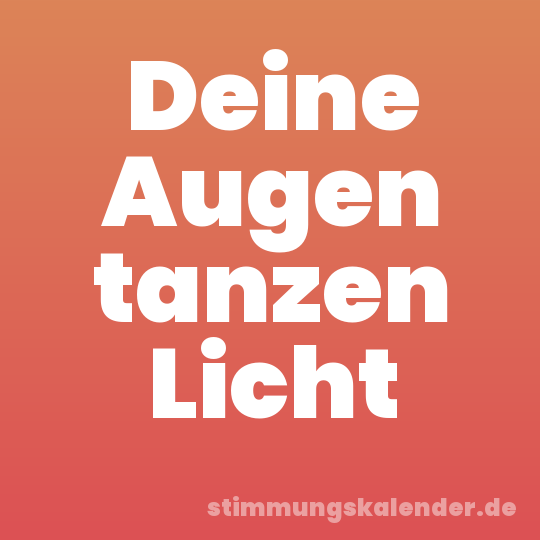 Deine Augen tanzen Licht