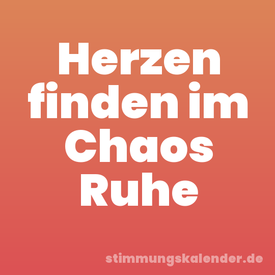Herzen finden im Chaos Ruhe