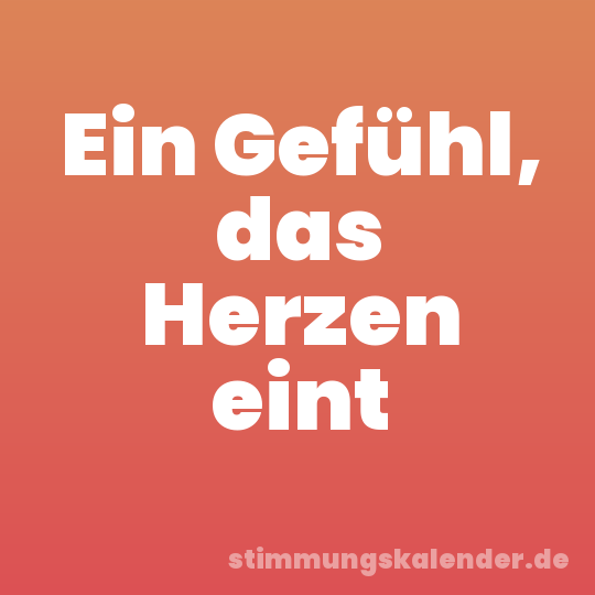 Ein Gefühl, das Herzen eint