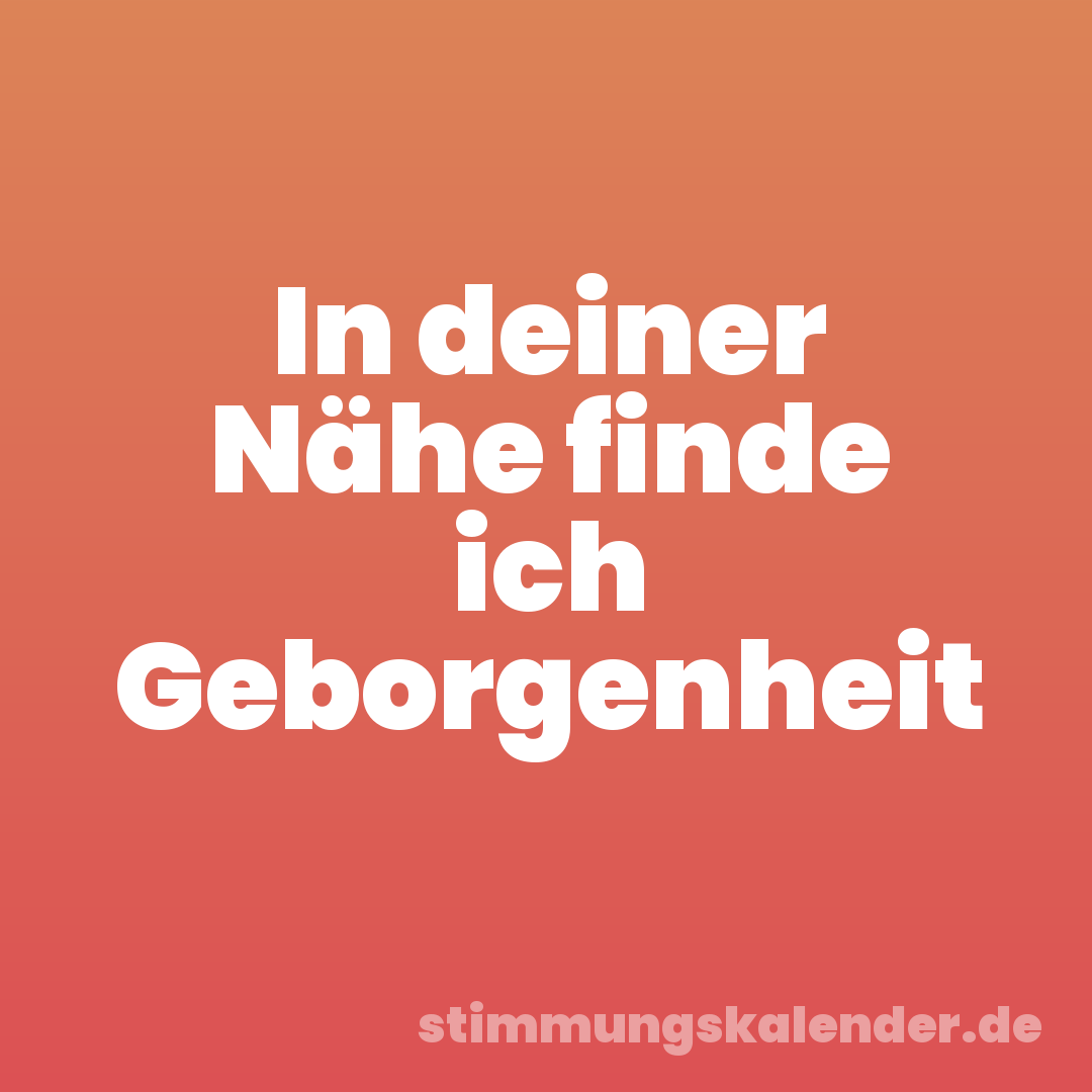In deiner Nähe finde ich Geborgenheit