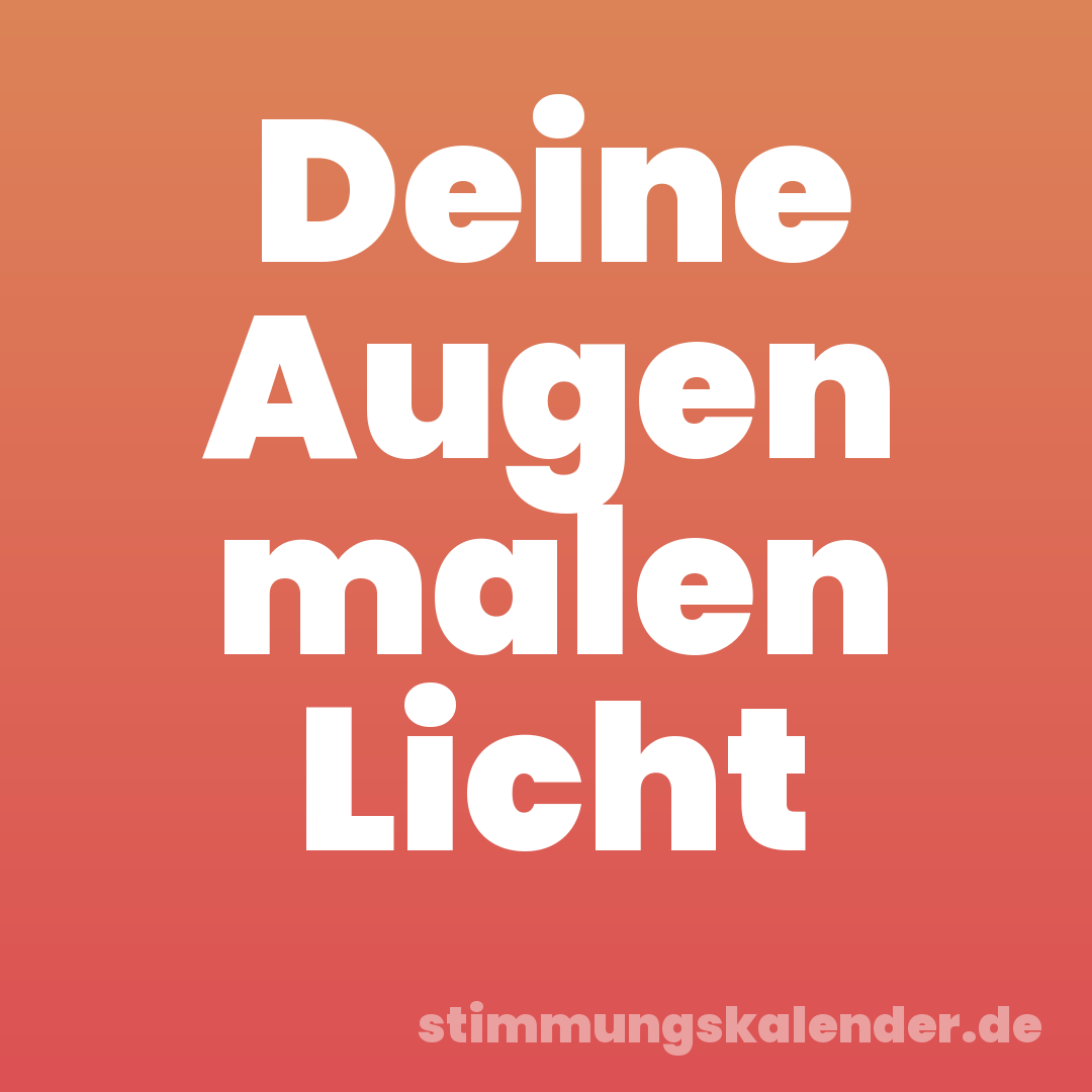 Deine Augen malen Licht