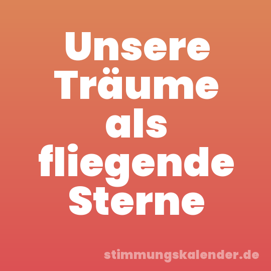 Unsere Träume als fliegende Sterne