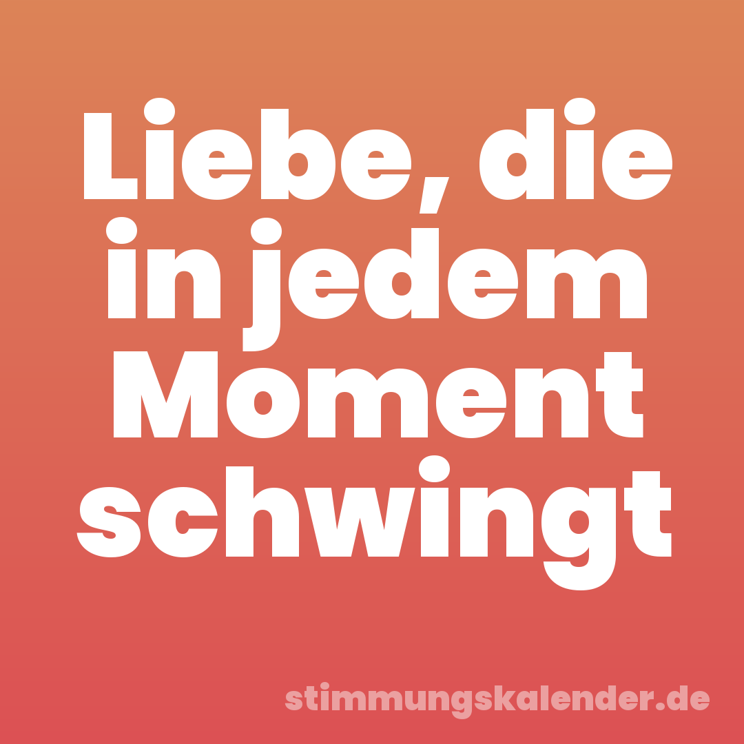 Liebe, die in jedem Moment schwingt