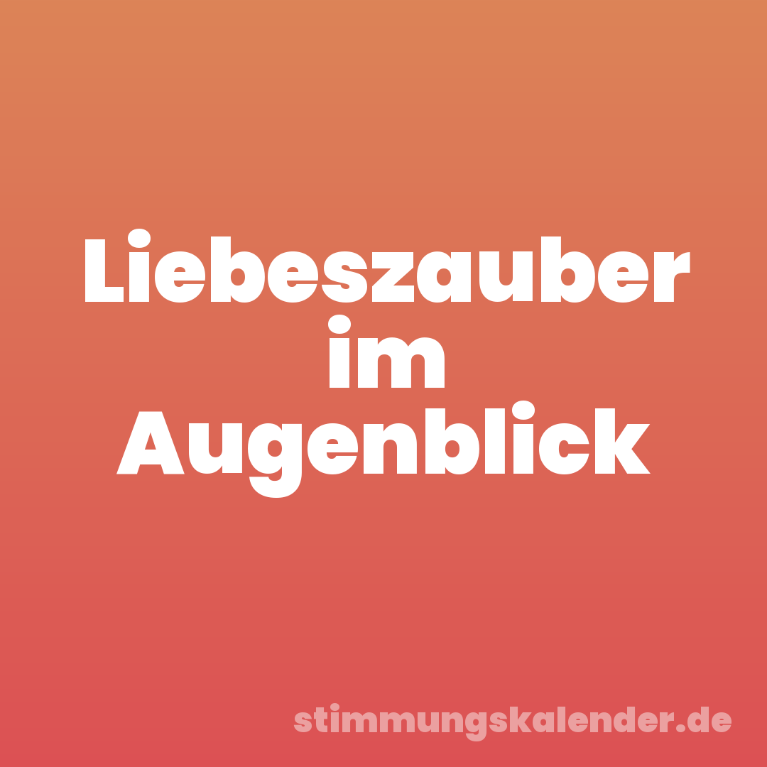 Liebeszauber im Augenblick