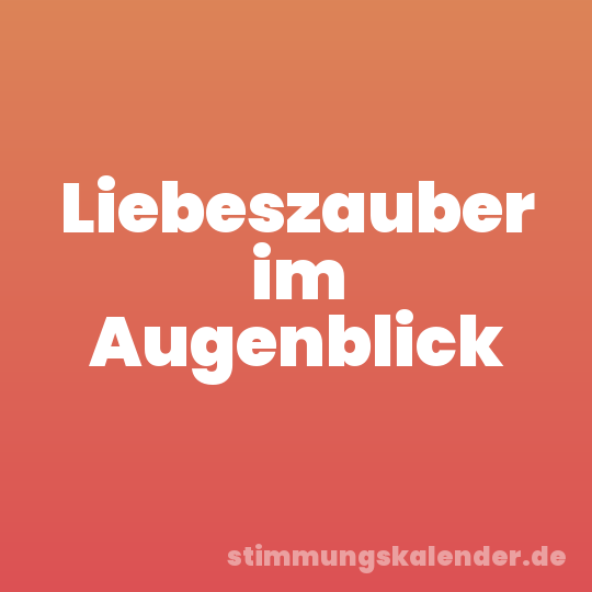 Liebeszauber im Augenblick