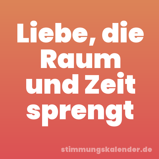 Liebe, die Raum und Zeit sprengt
