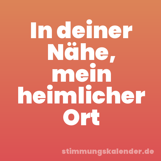 In deiner Nähe, mein heimlicher Ort