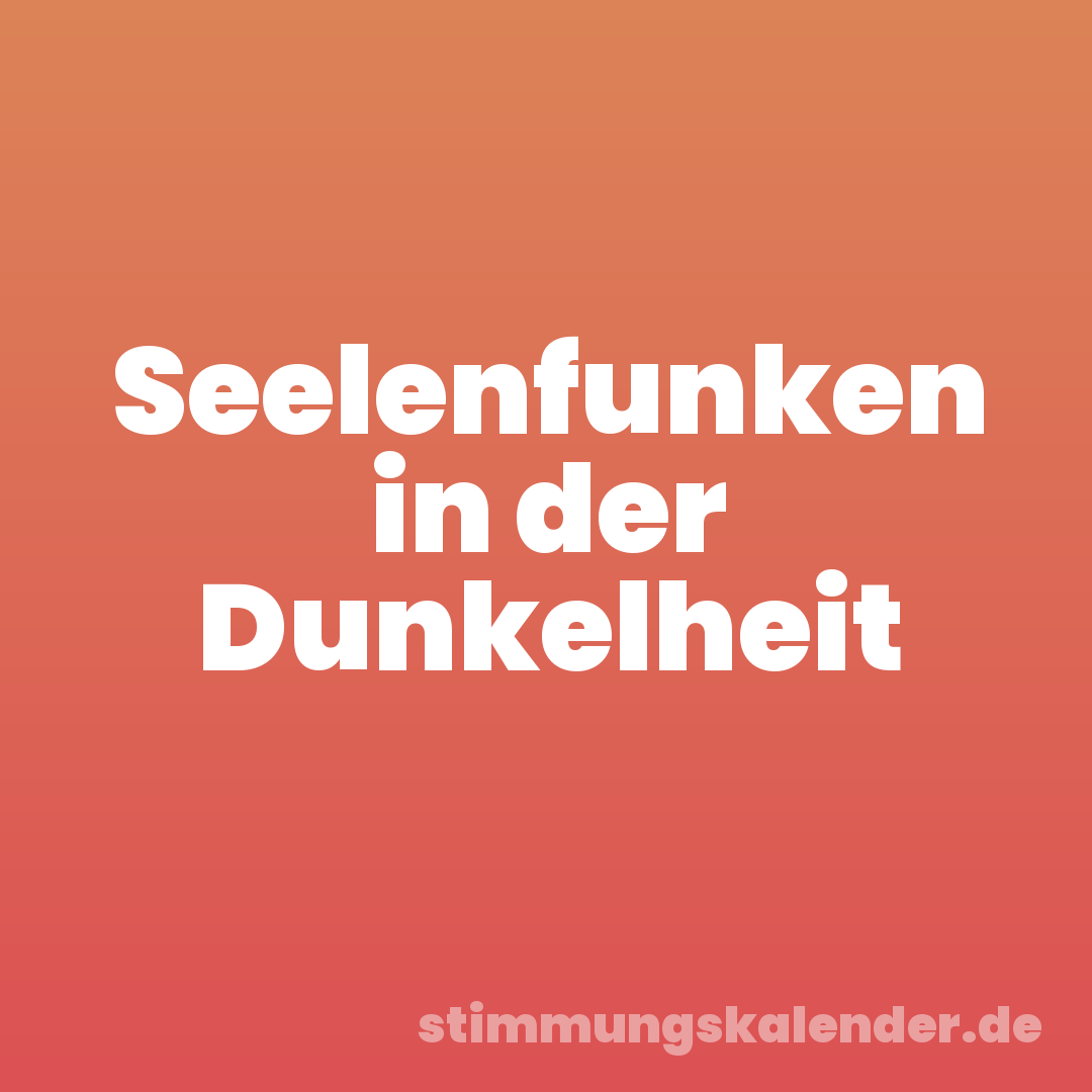 Seelenfunken in der Dunkelheit