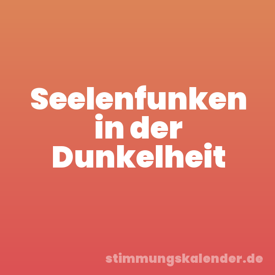 Seelenfunken in der Dunkelheit