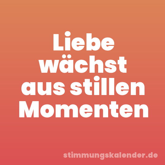 Liebe wächst aus stillen Momenten