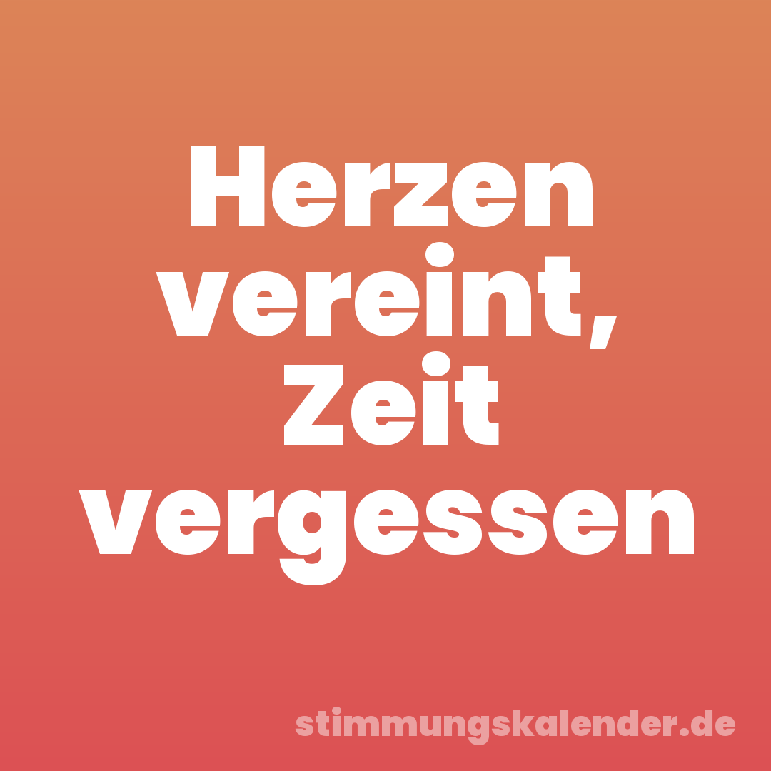 Herzen vereint, Zeit vergessen