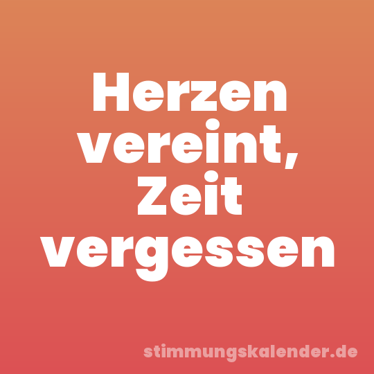 Herzen vereint, Zeit vergessen