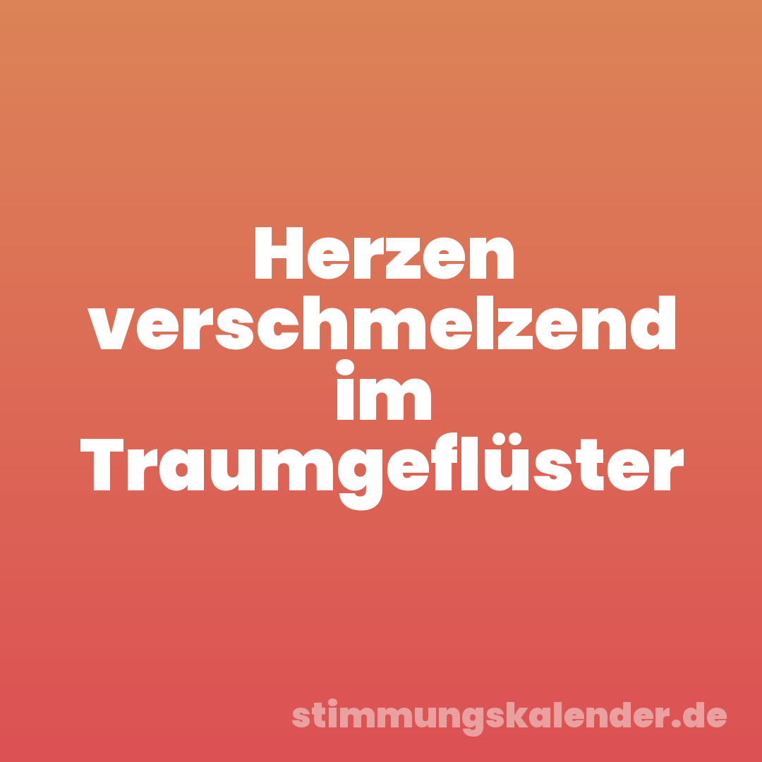 Herzen verschmelzend im Traumgeflüster