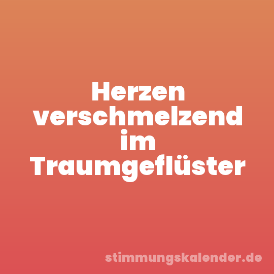 Herzen verschmelzend im Traumgeflüster