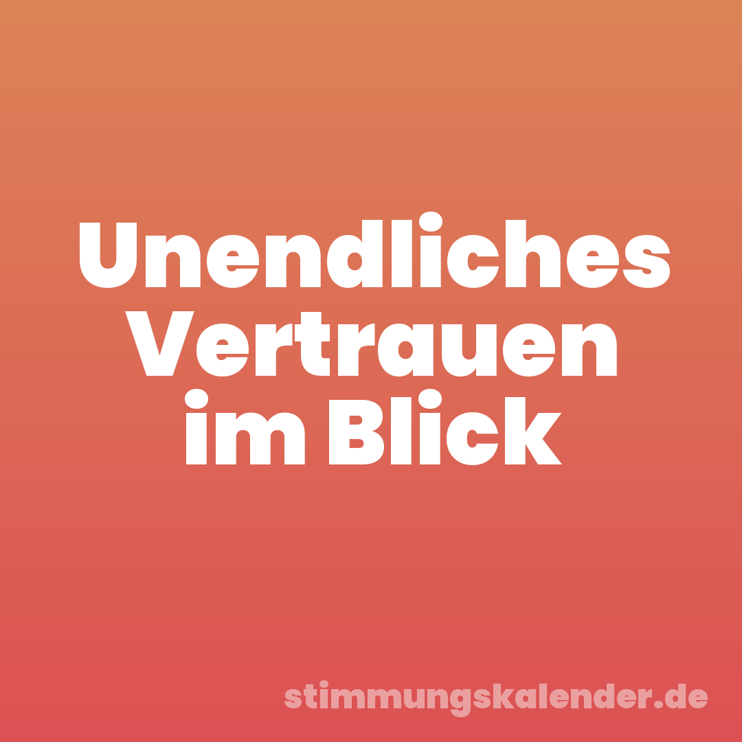 Unendliches Vertrauen im Blick