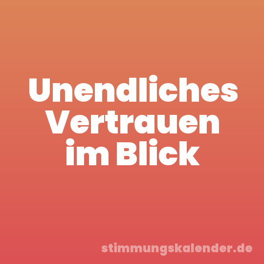 Unendliches Vertrauen im Blick