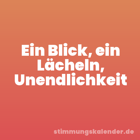 Ein Blick, ein Lächeln, Unendlichkeit