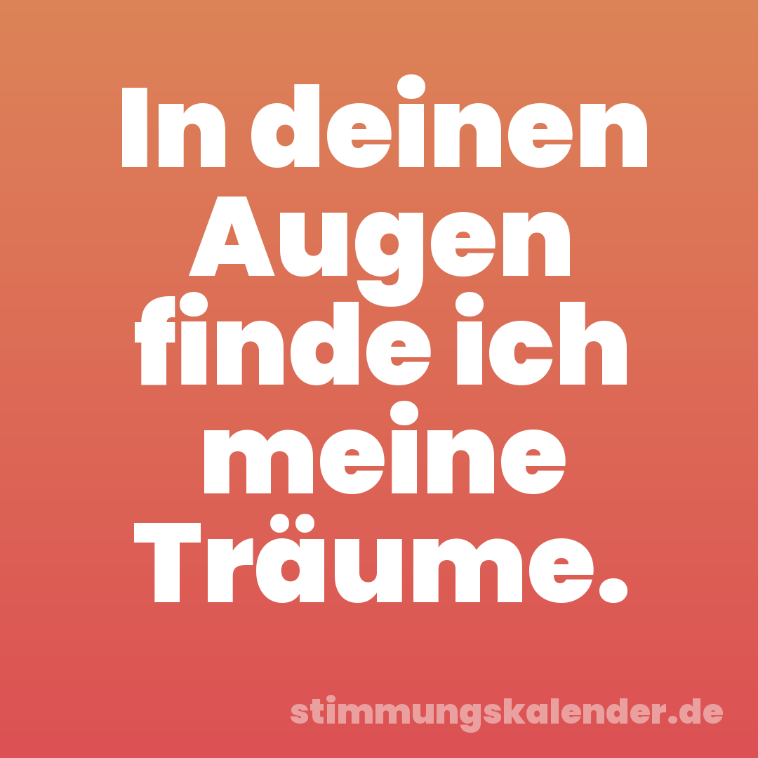 In deinen Augen finde ich meine Träume.