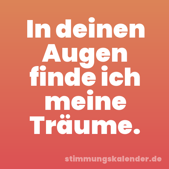 In deinen Augen finde ich meine Träume.