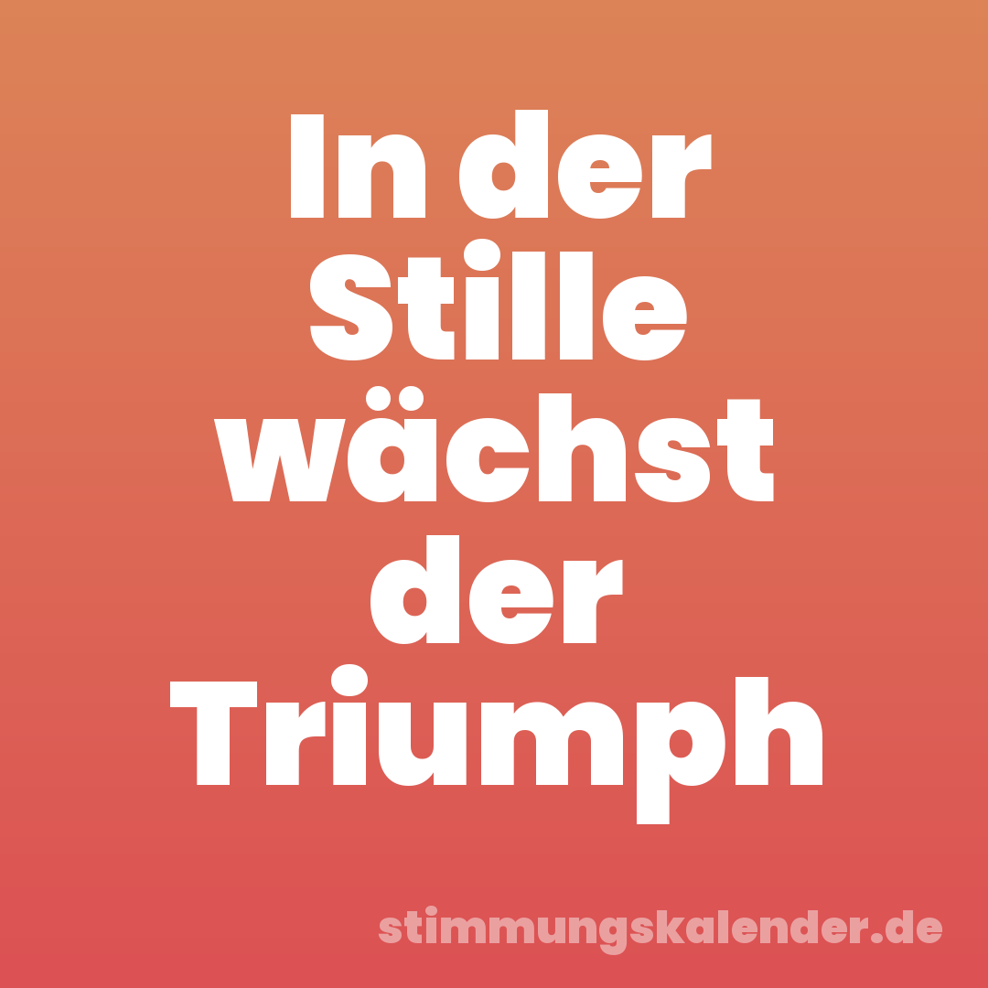 In der Stille wächst der Triumph