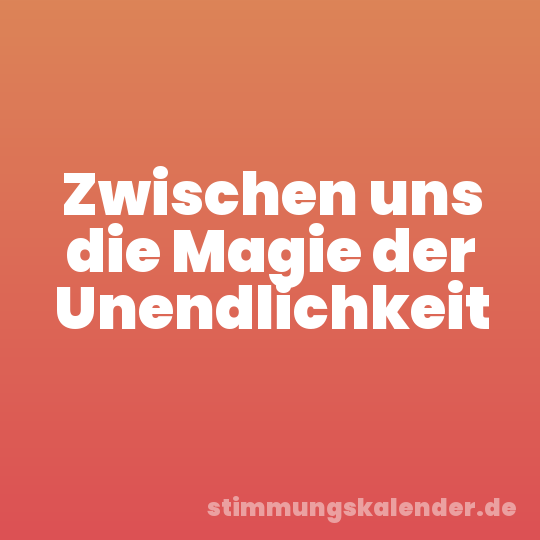 Zwischen uns die Magie der Unendlichkeit