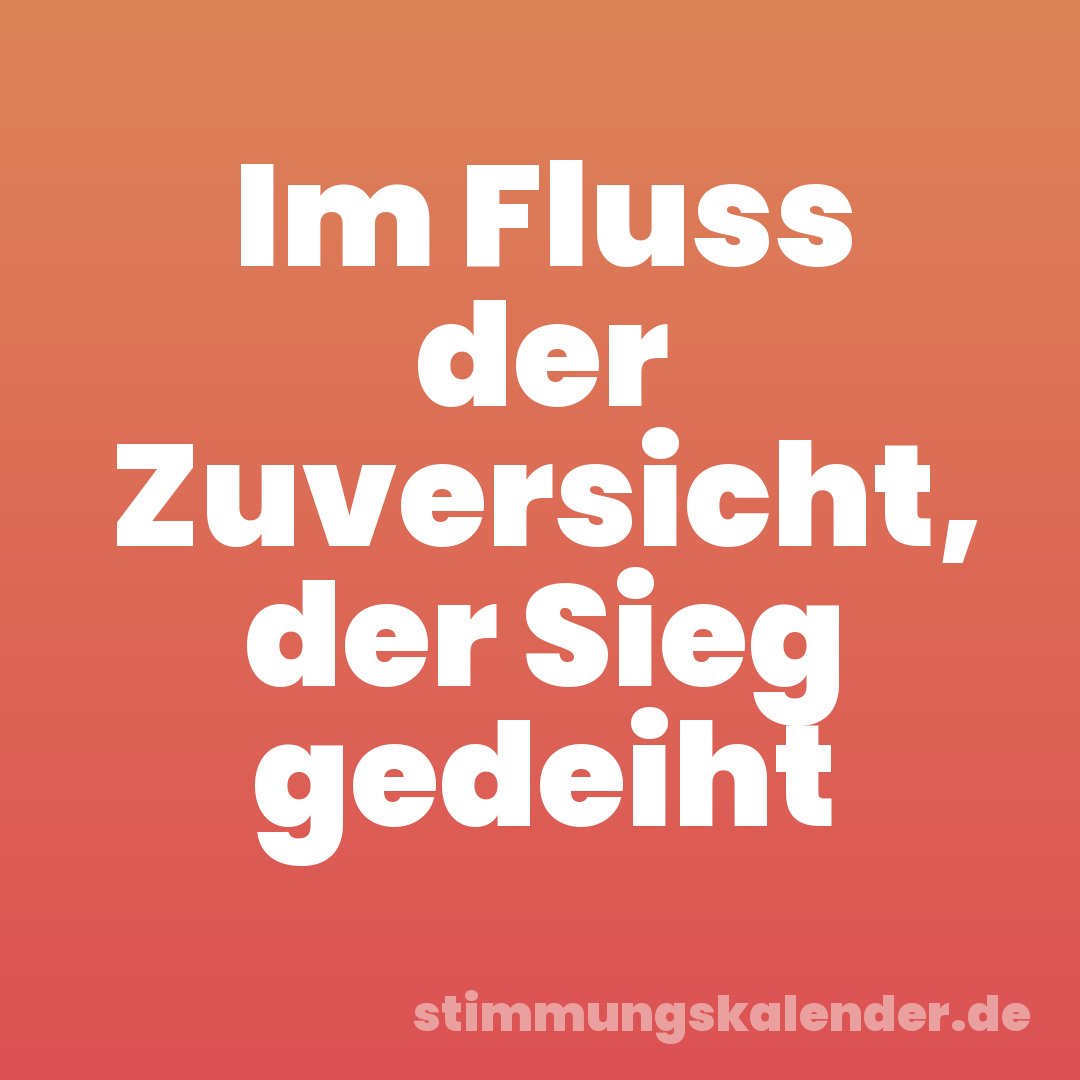 Im Fluss der Zuversicht, der Sieg gedeiht