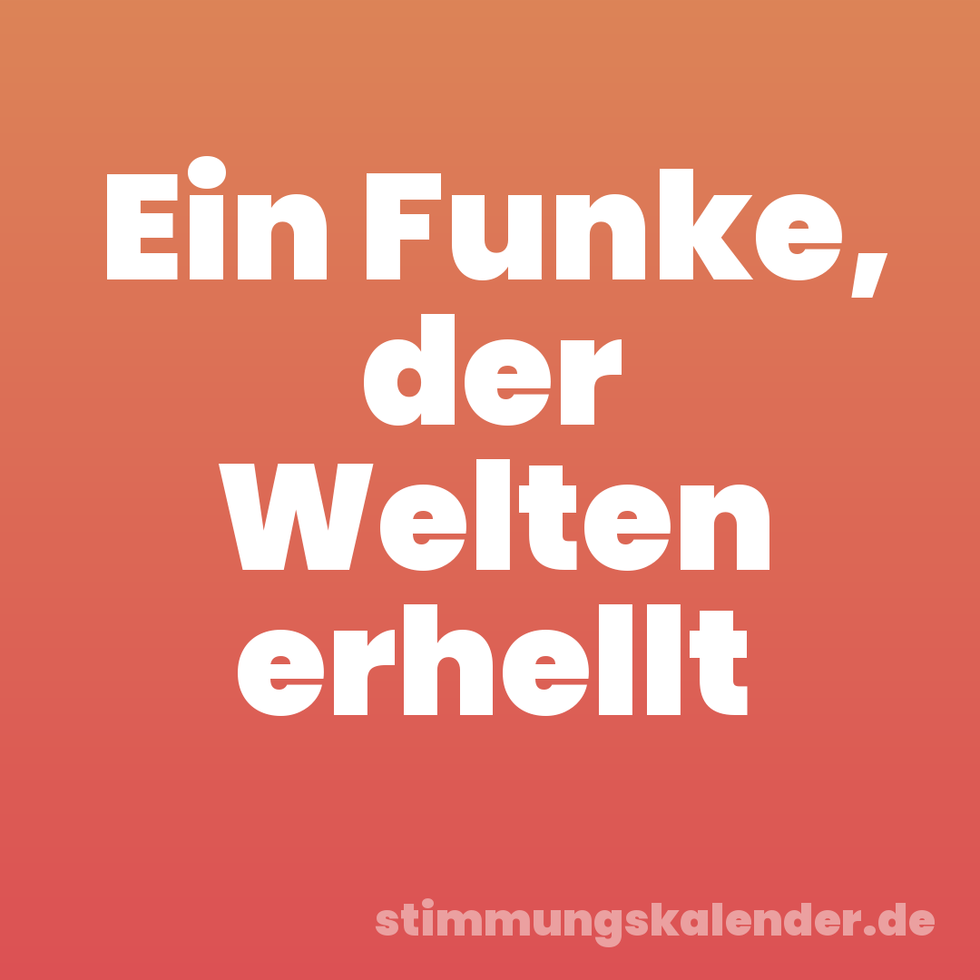Ein Funke, der Welten erhellt