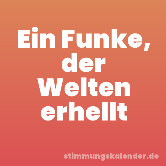 Ein Funke, der Welten erhellt
