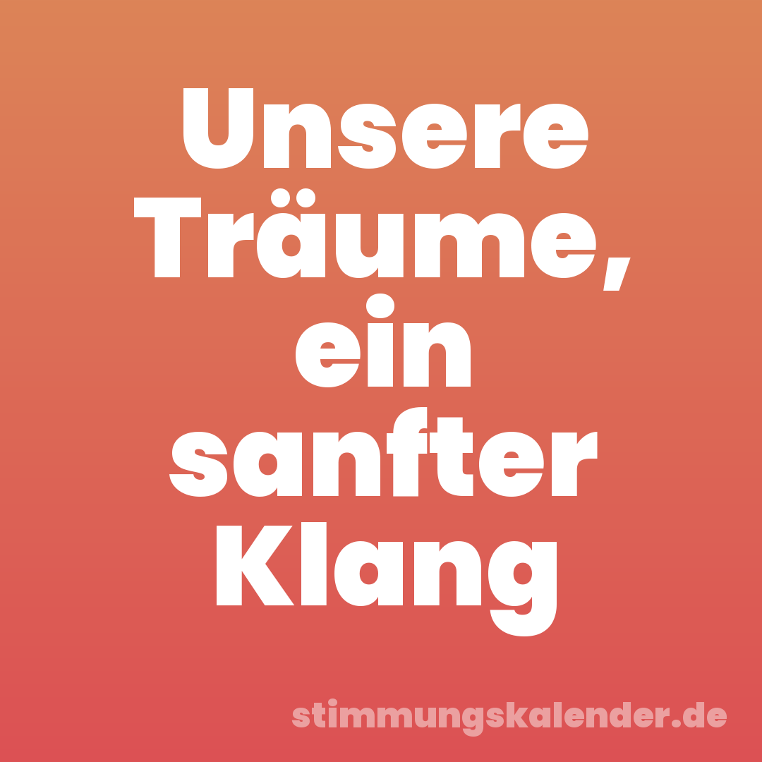 Unsere Träume, ein sanfter Klang