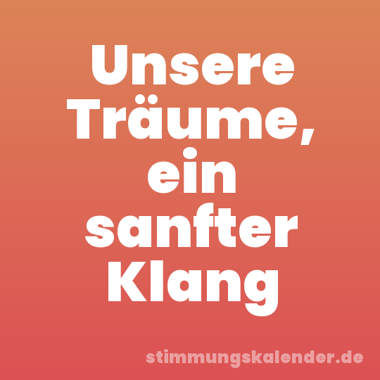 Unsere Träume, ein sanfter Klang