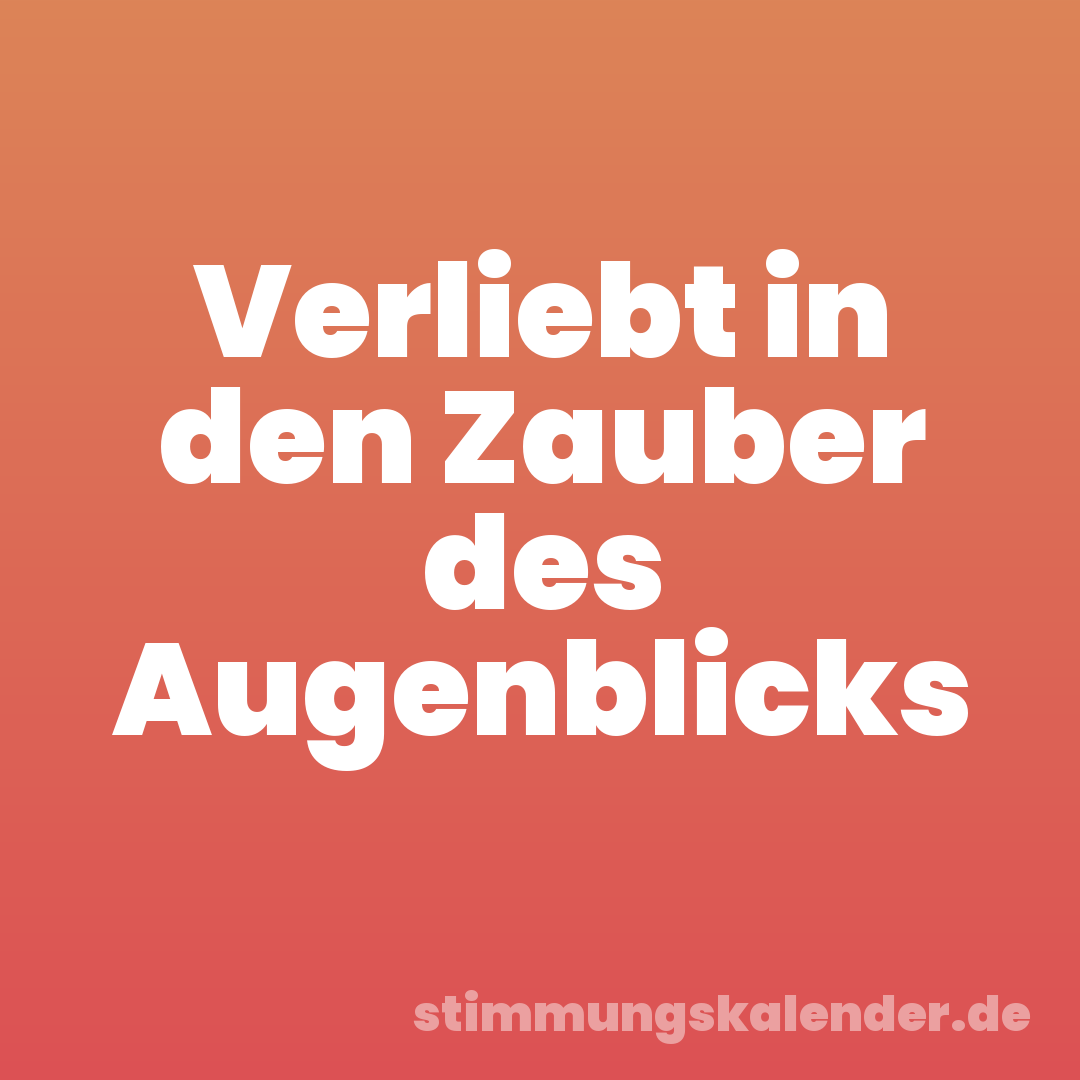 Verliebt in den Zauber des Augenblicks