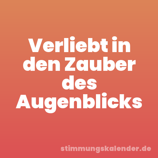 Verliebt in den Zauber des Augenblicks