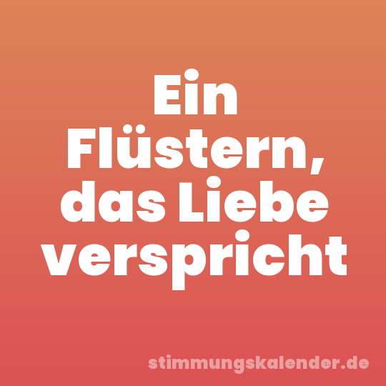 Ein Flüstern, das Liebe verspricht