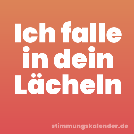 Ich falle in dein Lächeln