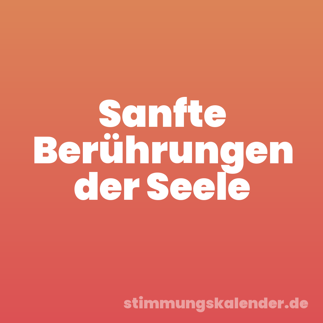 Sanfte Berührungen der Seele