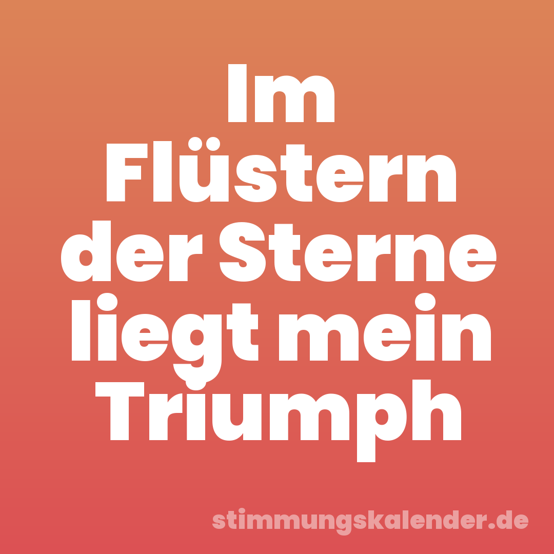 Im Flüstern der Sterne liegt mein Triumph