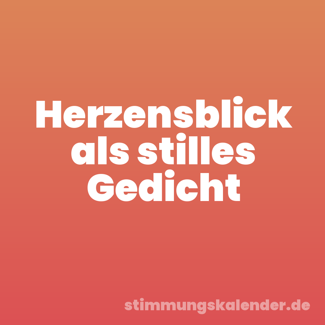 Herzensblick als stilles Gedicht