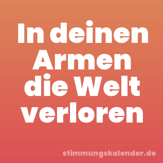 In deinen Armen die Welt verloren