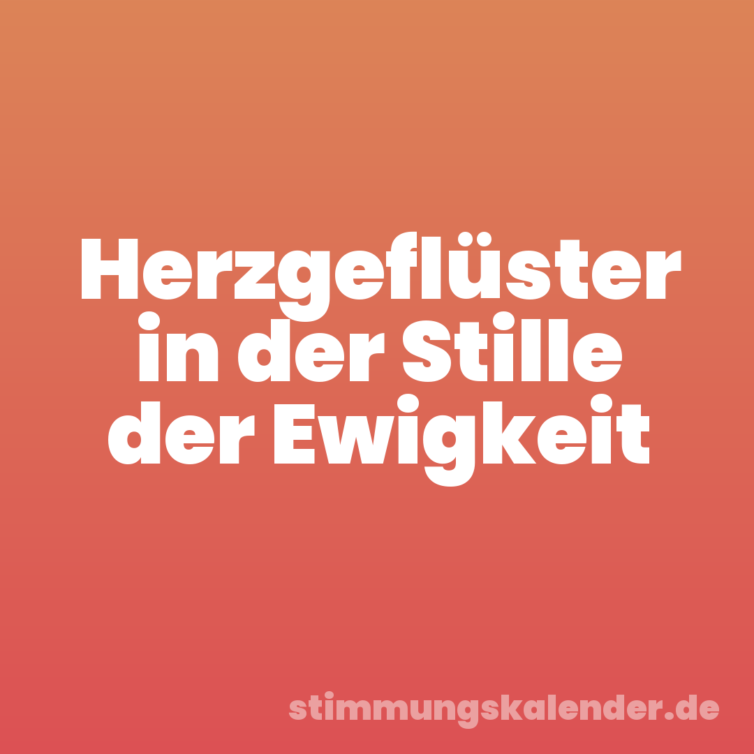 Herzgeflüster in der Stille der Ewigkeit